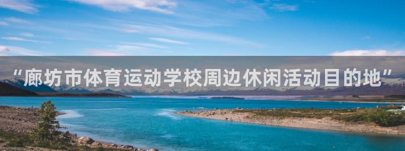 yy易游官网下载开户：“廊坊市体育运动学校周边休闲活动目的地