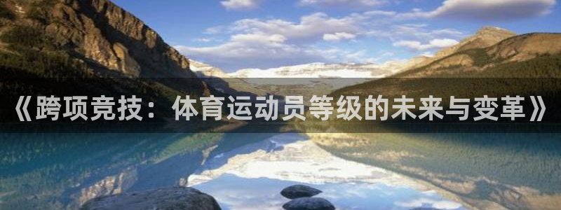 yy易游官方正版app神州:《跨项竞技:体育运动员等级的未来